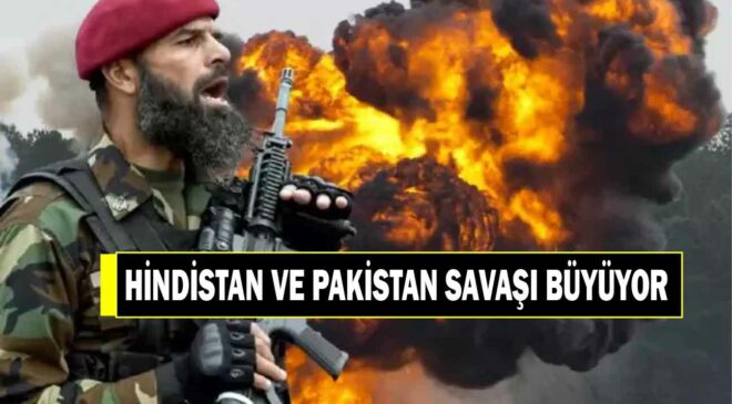 HİNDİSTAN VE PAKİSTAN ARASINDAKİ SAVAŞ BÜYÜYOR