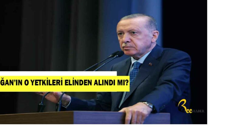 ERDOĞAN’IN O YETKİLERİ ELİNDEN ALINDI MI?